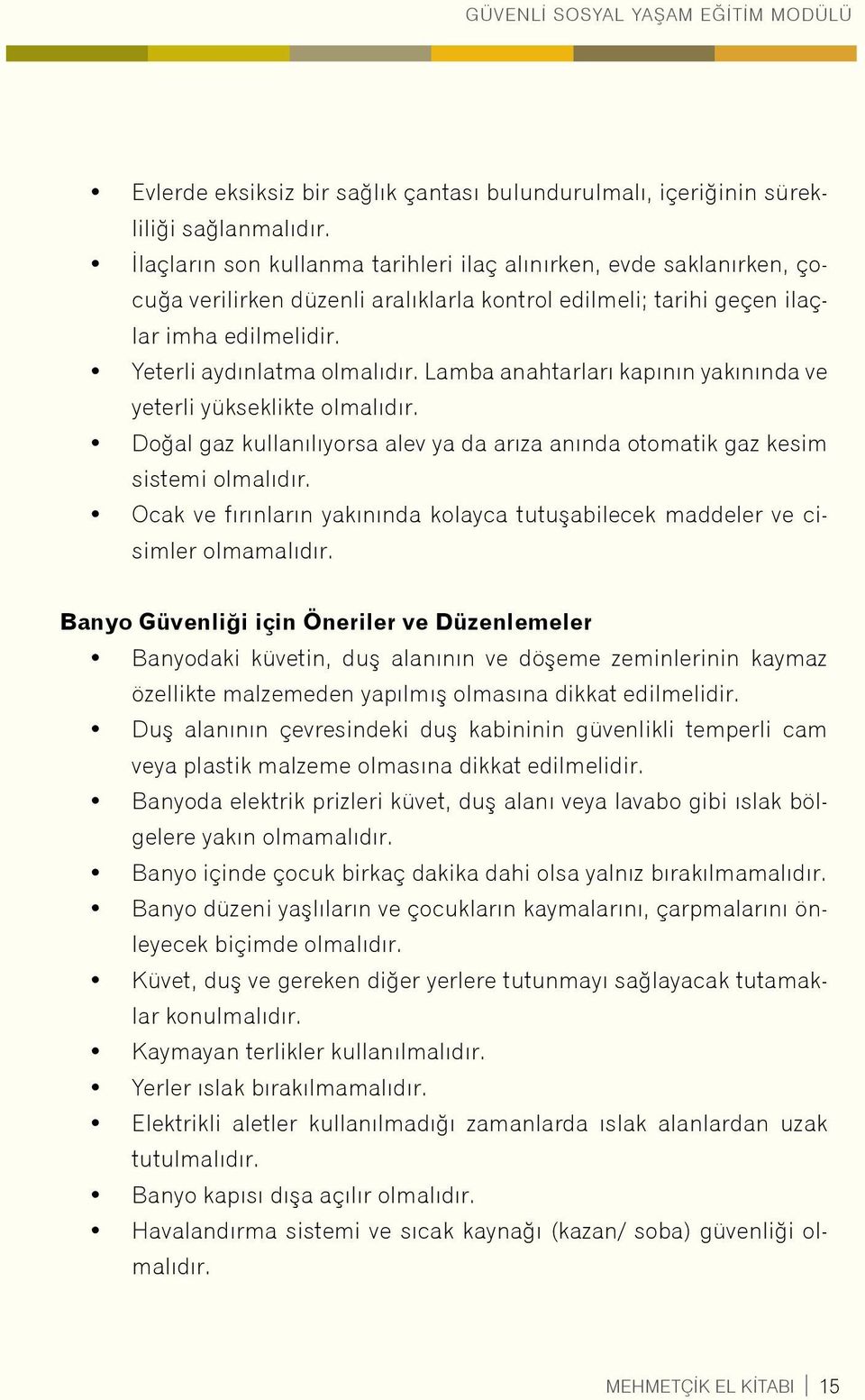 Lamba anahtarları kapının yakınında ve yeterli yükseklikte olmalıdır. Doğal gaz kullanılıyorsa alev ya da arıza anında otomatik gaz kesim sistemi olmalıdır.