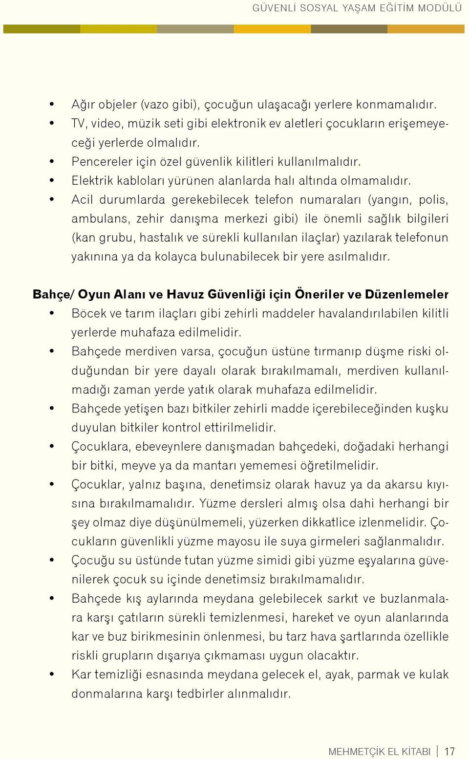 Acil durumlarda gerekebilecek telefon numaraları (yangın, polis, ambulans, zehir danışma merkezi gibi) ile önemli sağlık bilgileri (kan grubu, hastalık ve sürekli kullanılan ilaçlar) yazılarak