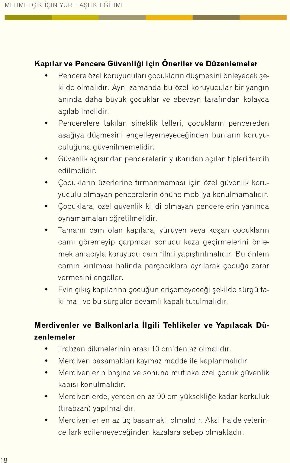 Pencerelere takılan sineklik telleri, çocukların pencereden aşağıya düşmesini engelleyemeyeceğinden bunların koruyuculuğuna güvenilmemelidir.