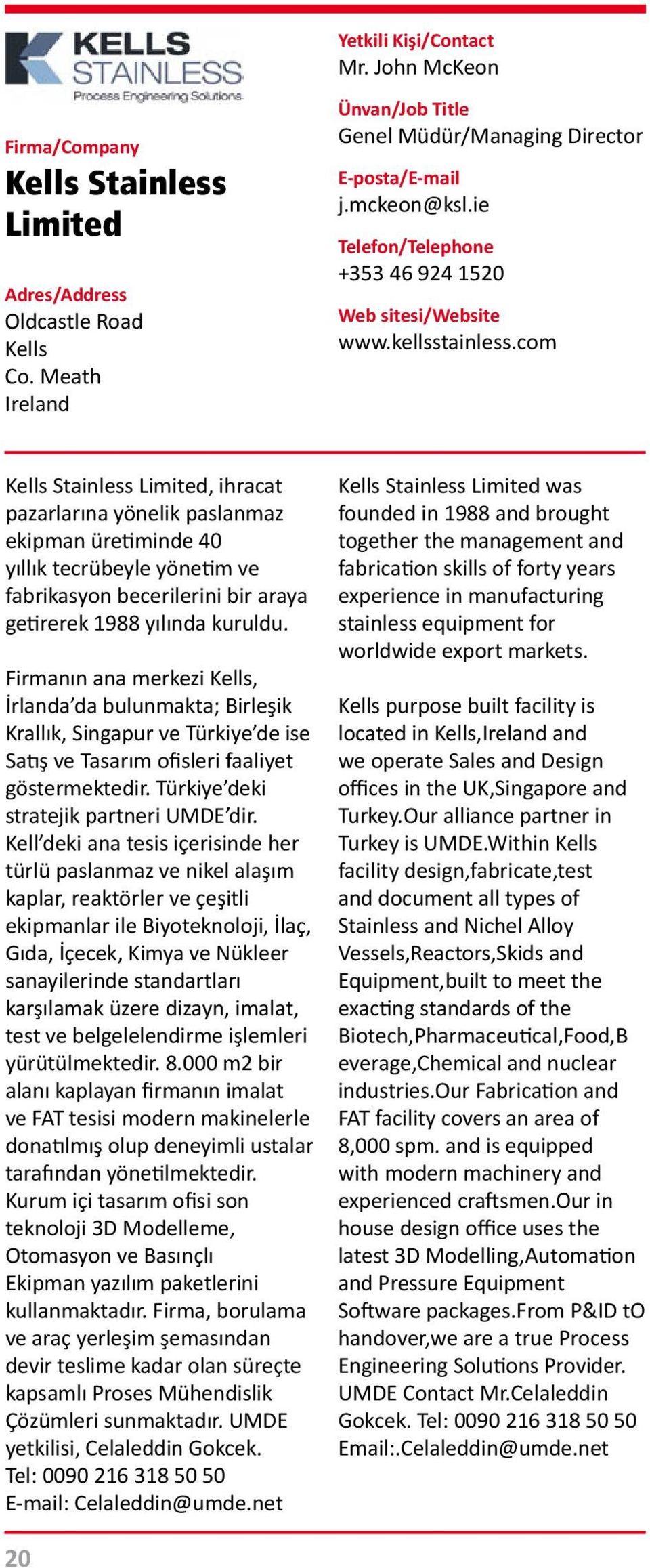 Firmanın ana merkezi Kells, İrlanda da bulunmakta; Birleşik Krallık, Singapur ve Türkiye de ise Satış ve Tasarım ofisleri faaliyet göstermektedir. Türkiye deki stratejik partneri UMDE dir.