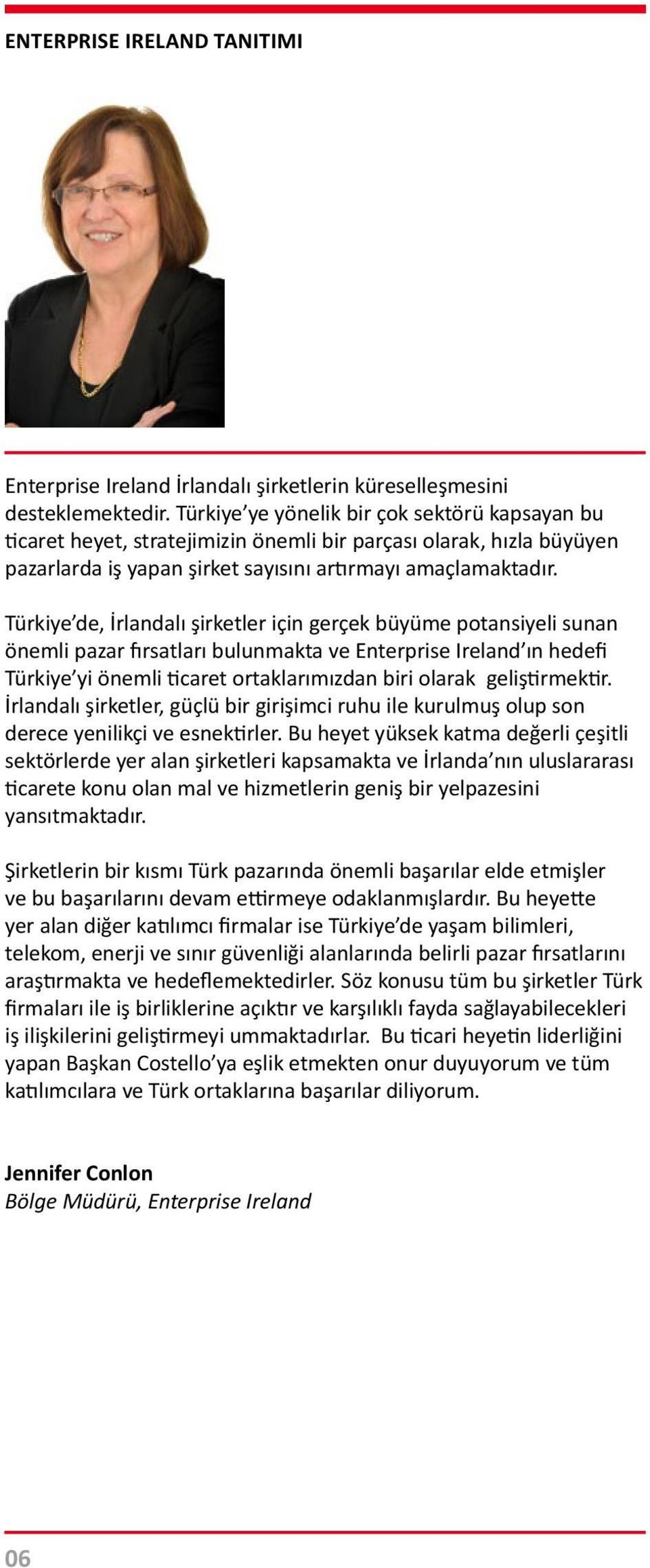 Türkiye de, İrlandalı şirketler için gerçek büyüme potansiyeli sunan önemli pazar fırsatları bulunmakta ve Enterprise Ireland ın hedefi Türkiye yi önemli ticaret ortaklarımızdan biri olarak