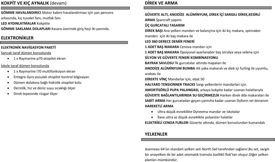 ELEKTRONİKLER ELEKTRONİK NAVİGASYON PAKETİ Sancak taraf dümen konsolunda 1 x Raymarine p70 otopilot ekran İskele taraf dümen konsolunda 1 x Raymarine i70 multifonksiyon ekran Entegre Gyro pusulalı
