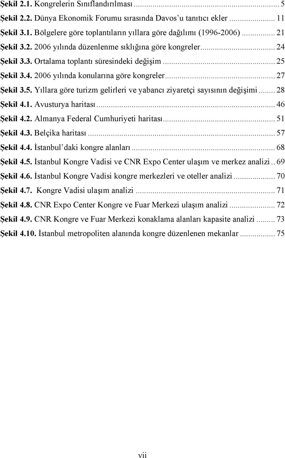 .. 28 Şekil 4.1. Avusturya haritası... 46 Şekil 4.2. Almanya Federal Cumhuriyeti haritası... 51 Şekil 4.3. Belçika haritası... 57 Şekil 4.4. İstanbul daki kongre alanları... 68 Şekil 4.5. İstanbul Kongre Vadisi ve CNR Expo Center ulaşım ve merkez analizi.