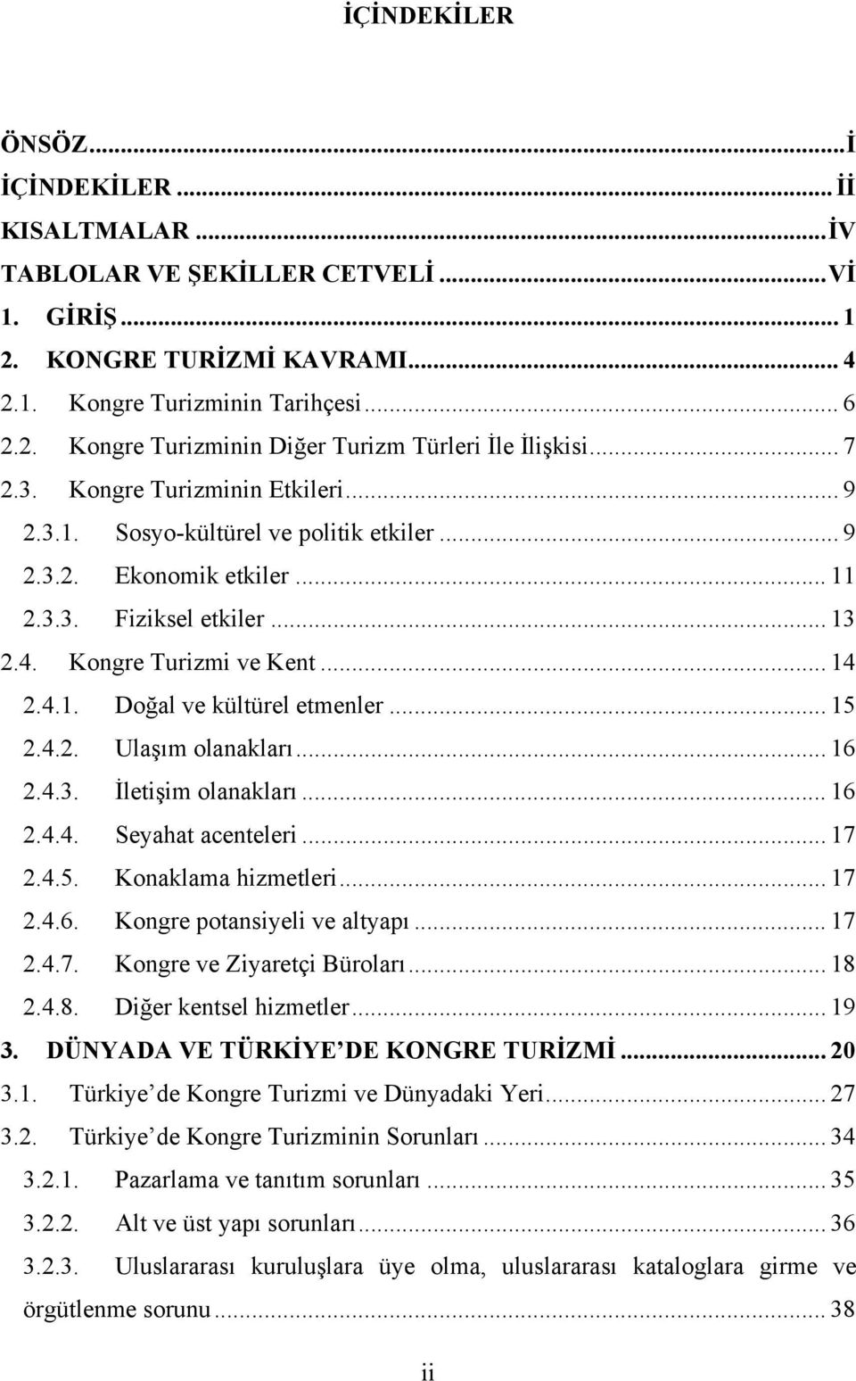 .. 15 2.4.2. Ulaşım olanakları... 16 2.4.3. İletişim olanakları... 16 2.4.4. Seyahat acenteleri... 17 2.4.5. Konaklama hizmetleri... 17 2.4.6. Kongre potansiyeli ve altyapı... 17 2.4.7. Kongre ve Ziyaretçi Büroları.