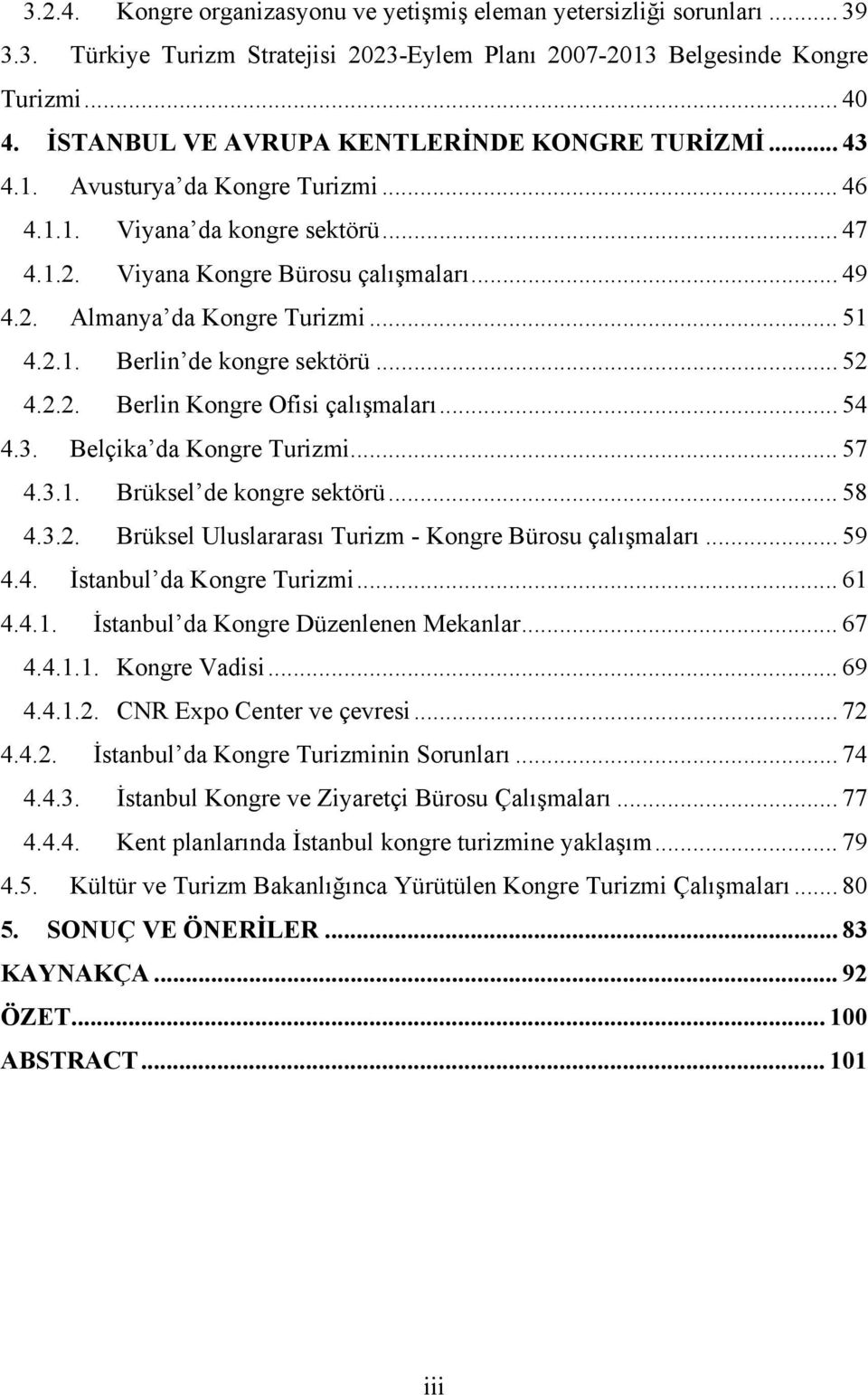 .. 51 4.2.1. Berlin de kongre sektörü... 52 4.2.2. Berlin Kongre Ofisi çalışmaları... 54 4.3. Belçika da Kongre Turizmi... 57 4.3.1. Brüksel de kongre sektörü... 58 4.3.2. Brüksel Uluslararası Turizm - Kongre Bürosu çalışmaları.