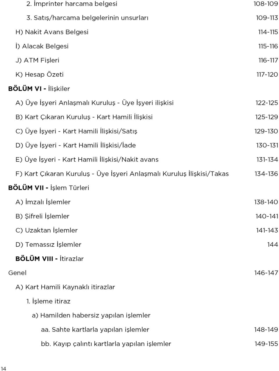 Kuruluş - Üye İşyeri ilişkisi 122-125 B) Kart Çıkaran Kuruluş - Kart Hamili İlişkisi 125-129 C) Üye İşyeri - Kart Hamili İlişkisi/Satış 129-130 D) Üye İşyeri - Kart Hamili İlişkisi/İade 130-131 E)