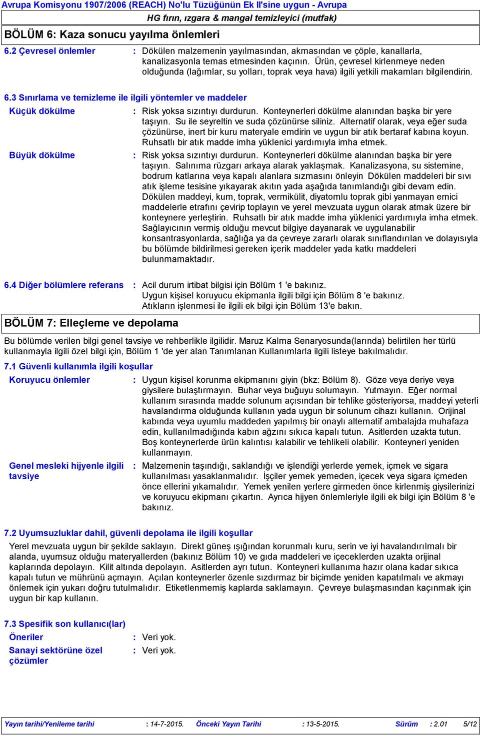 3 Sınırlama ve temizleme ile ilgili yöntemler ve maddeler Küçük dökülme Büyük dökülme Risk yoksa sızıntıyı durdurun. Konteynerleri dökülme alanından başka bir yere taşıyın.