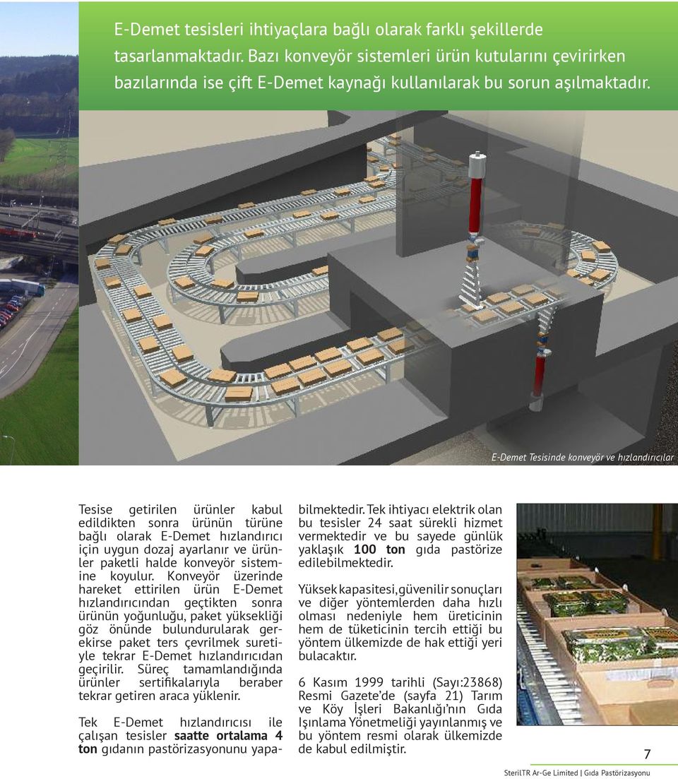 E-Demet Tesisinde konveyör ve hızlandırıcılar Tesise getirilen ürünler kabul edildikten sonra ürünün türüne bağlı olarak E-Demet hızlandırıcı için uygun dozaj ayarlanır ve ürünler paketli halde