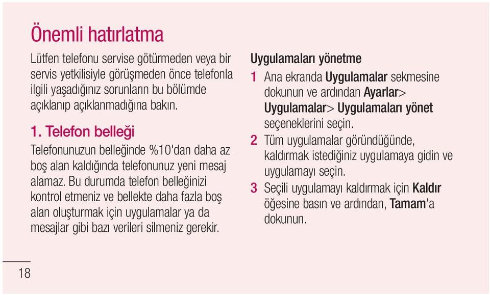 Bu durumda telefon belleğinizi kontrol etmeniz ve bellekte daha fazla boş alan oluşturmak için uygulamalar ya da mesajlar gibi bazı verileri silmeniz gerekir.