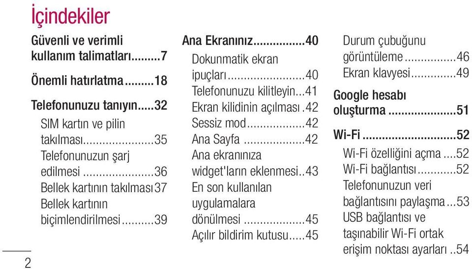 42 Sessiz mod...42 Ana Sayfa...42 Ana ekranınıza widget'ların eklenmesi..43 En son kullanılan uygulamalara dönülmesi...45 Açılır bildirim kutusu...45 Durum çubuğunu görüntüleme.