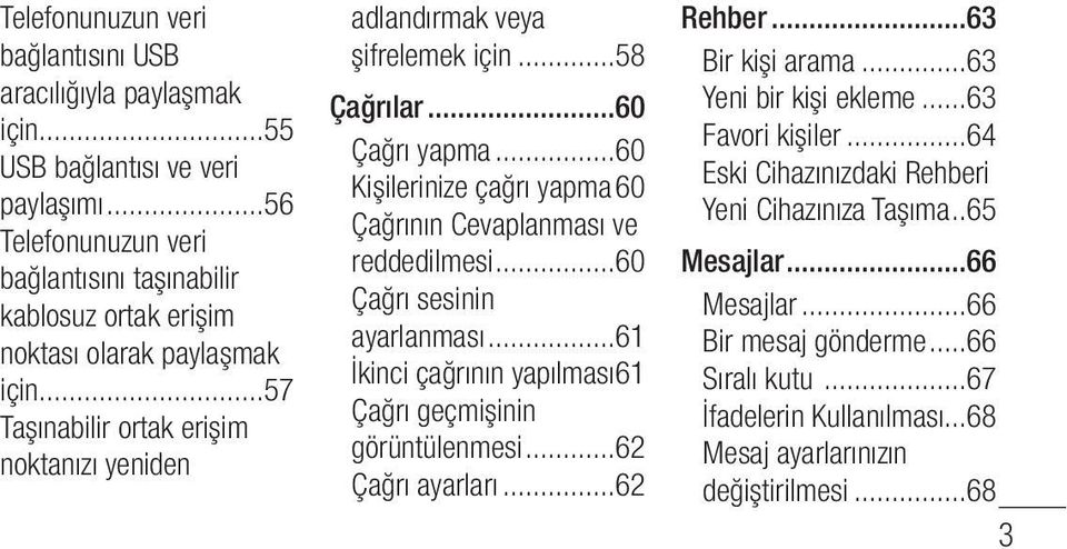 ..60 Çağrı yapma...60 Kişilerinize çağrı yapma 60 Çağrının Cevaplanması ve reddedilmesi...60 Çağrı sesinin ayarlanması...61 İkinci çağrının yapılması 61 Çağrı geçmişinin görüntülenmesi.