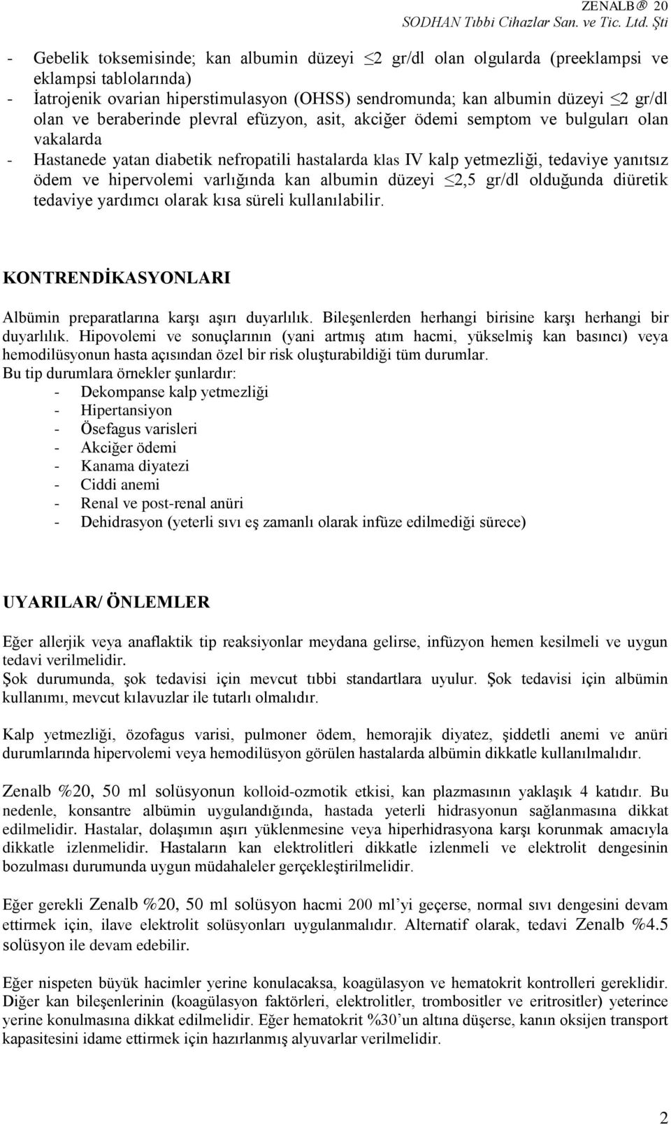 varlığında kan albumin düzeyi 2,5 gr/dl olduğunda diüretik tedaviye yardımcı olarak kısa süreli kullanılabilir. KONTRENDİKASYONLARI Albümin preparatlarına karģı aģırı duyarlılık.