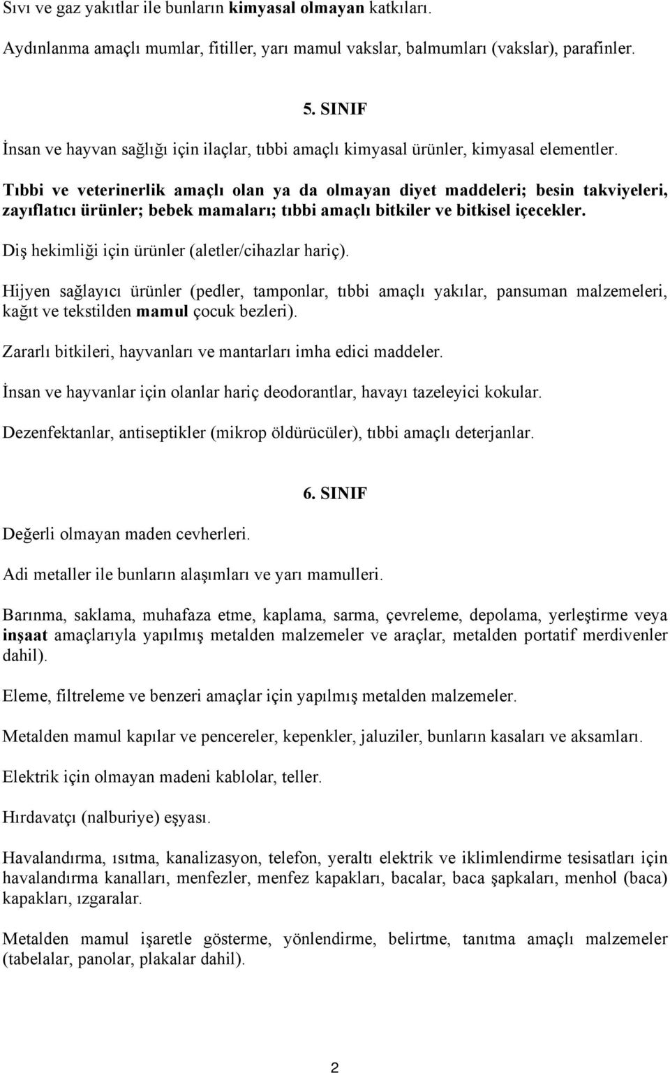 Tıbbi ve veterinerlik amaçlı olan ya da olmayan diyet maddeleri; besin takviyeleri, zayıflatıcı ürünler; bebek mamaları; tıbbi amaçlı bitkiler ve bitkisel içecekler.