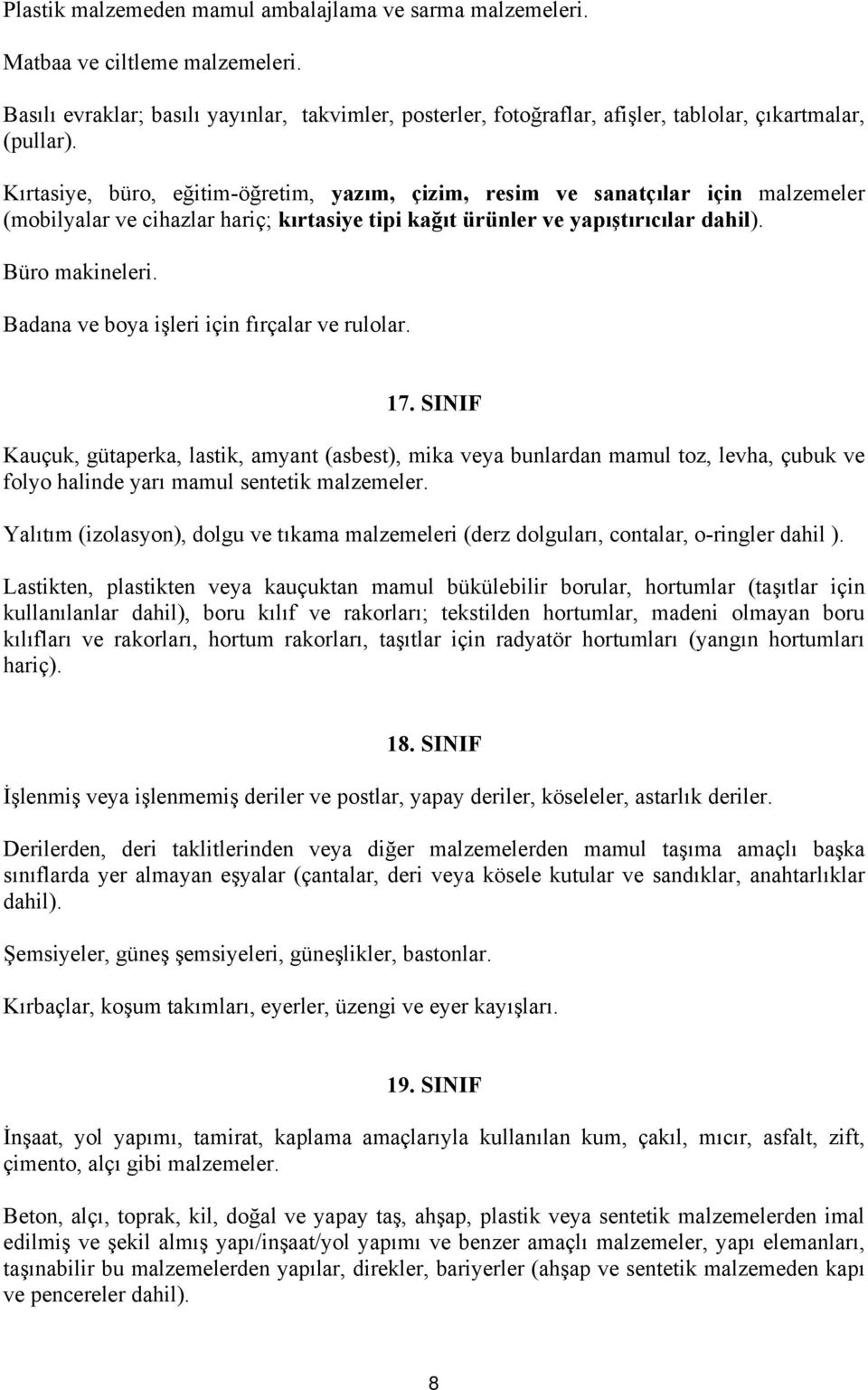 Kırtasiye, büro, eğitim-öğretim, yazım, çizim, resim ve sanatçılar için malzemeler (mobilyalar ve cihazlar hariç; kırtasiye tipi kağıt ürünler ve yapıştırıcılar dahil). Büro makineleri.