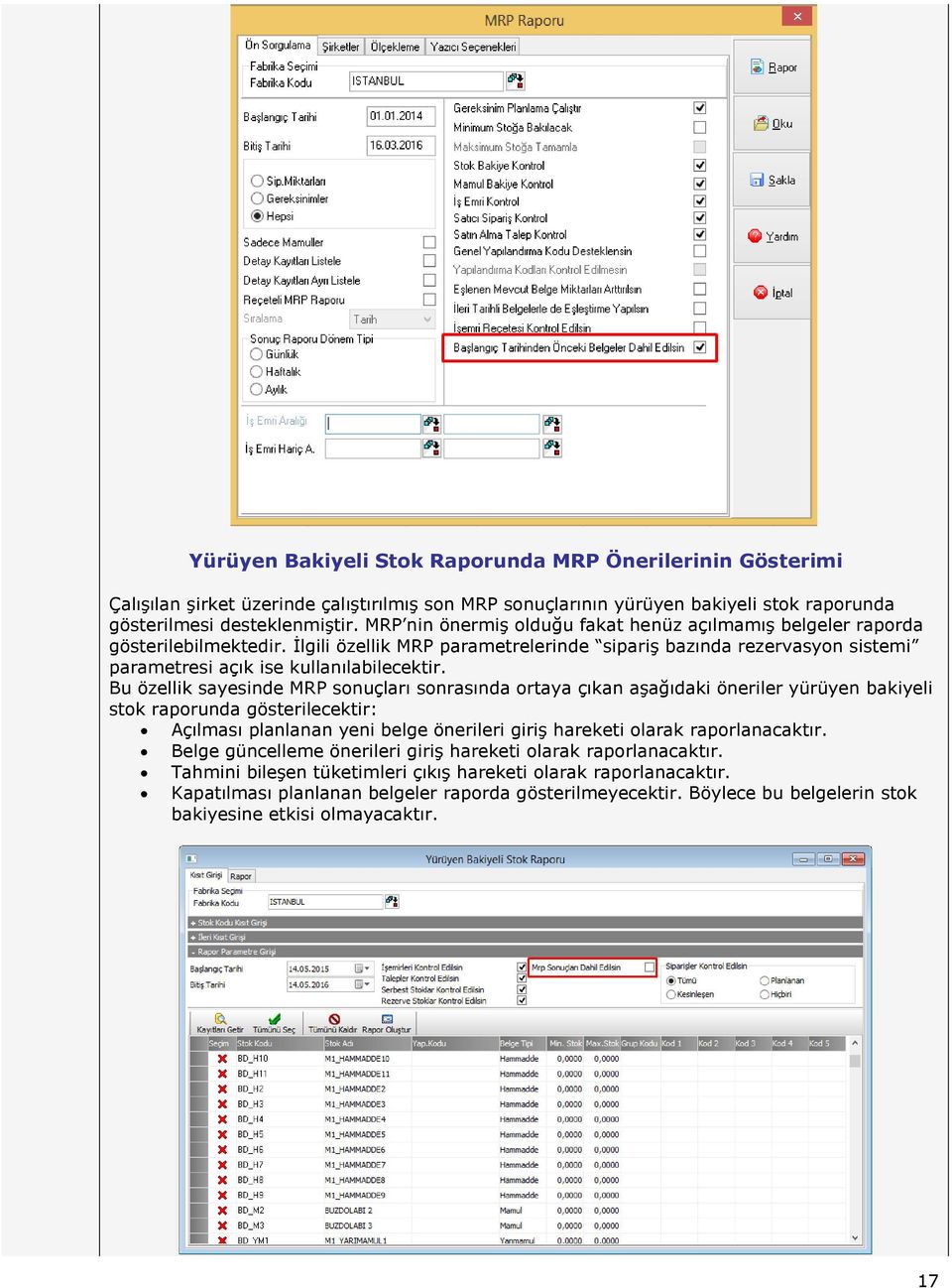 Bu özellik sayesinde MRP sonuçları sonrasında ortaya çıkan aşağıdaki öneriler yürüyen bakiyeli stok raporunda gösterilecektir: Açılması planlanan yeni belge önerileri giriş hareketi olarak