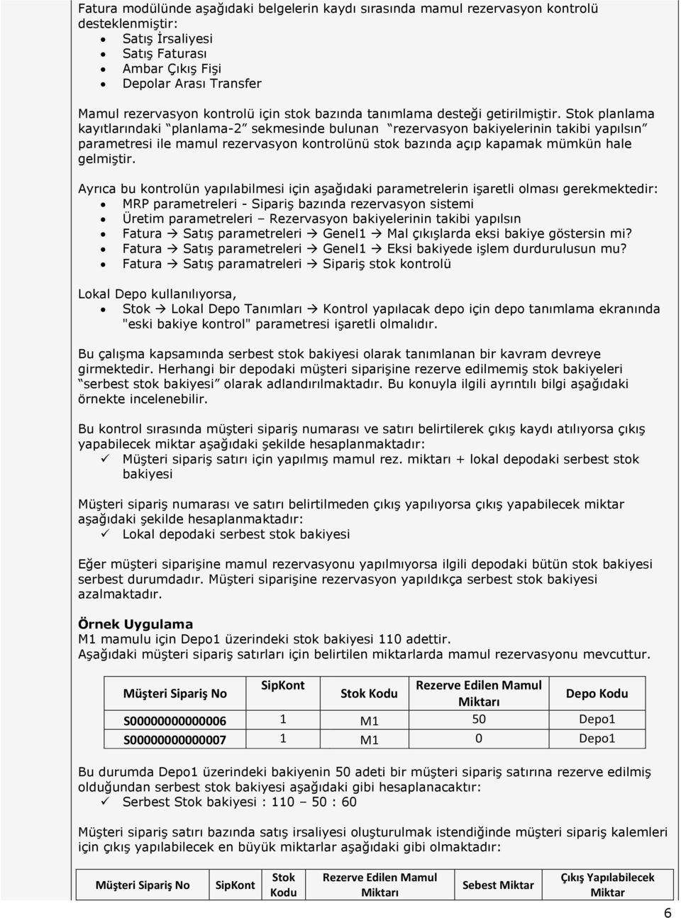 Stok planlama kayıtlarındaki planlama-2 sekmesinde bulunan rezervasyon bakiyelerinin takibi yapılsın parametresi ile mamul rezervasyon kontrolünü stok bazında açıp kapamak mümkün hale gelmiştir.