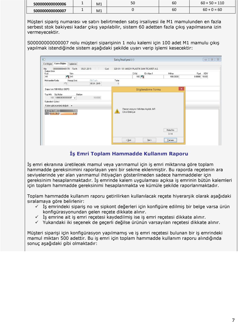 S00000000000007 nolu müşteri siparişinin 1 nolu kalemi için 100 adet M1 mamulu çıkış yapılmak istendiğinde sistem aşağıdaki şekilde uyarı verip işlemi kesecektir: İş Emri Toplam Hammadde Kullanım