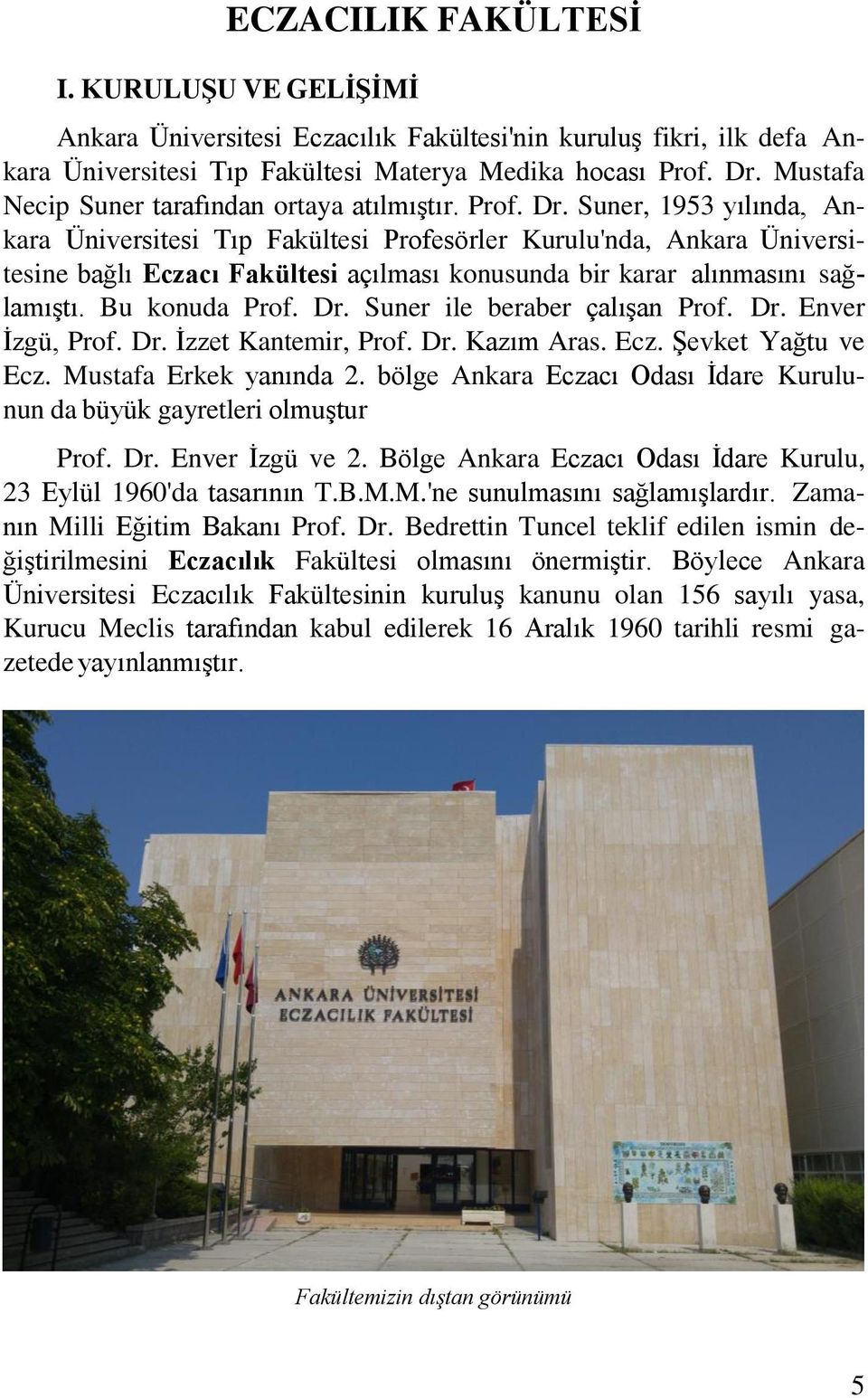 Suner, 1953 yılında, Ankara Üniversitesi Tıp Fakültesi Profesörler Kurulu'nda, Ankara Üniversitesine bağlı Eczacı Fakültesi açılması konusunda bir karar alınmasını sağlamıştı. Bu konuda Prof. Dr.