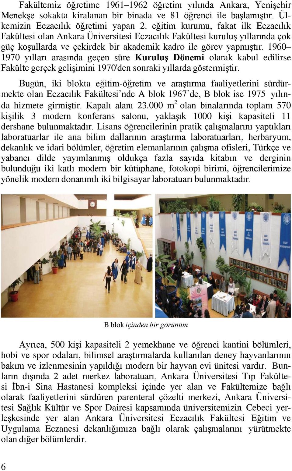 1960 1970 yılları arasında geçen süre Kuruluş Dönemi olarak kabul edilirse Fakülte gerçek gelişimini 1970'den sonraki yıllarda göstermiştir.