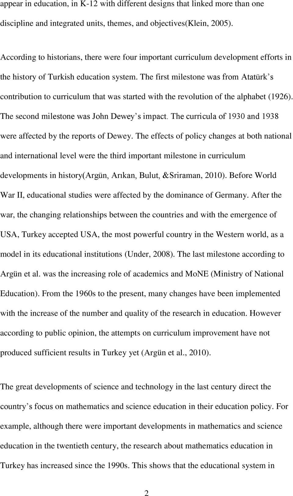 The first milestone was from Atatürk s contribution to curriculum that was started with the revolution of the alphabet (1926). The second milestone was John Dewey s impact.