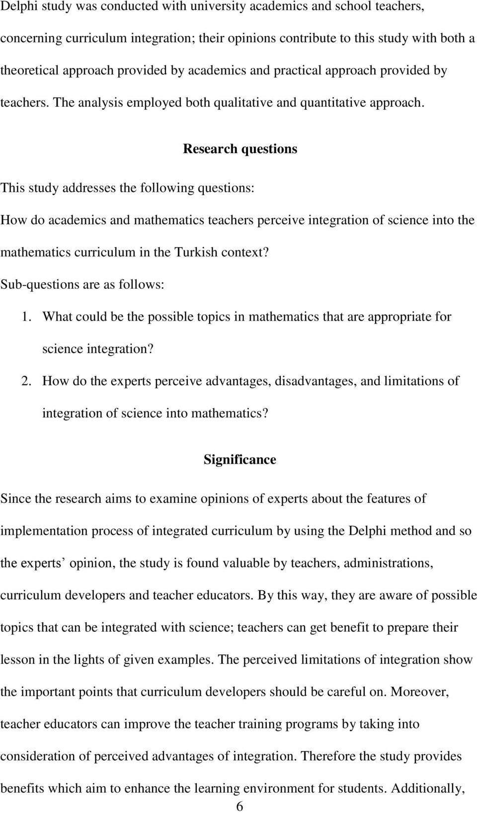 Research questions This study addresses the following questions: How do academics and mathematics teachers perceive integration of science into the mathematics curriculum in the Turkish context?