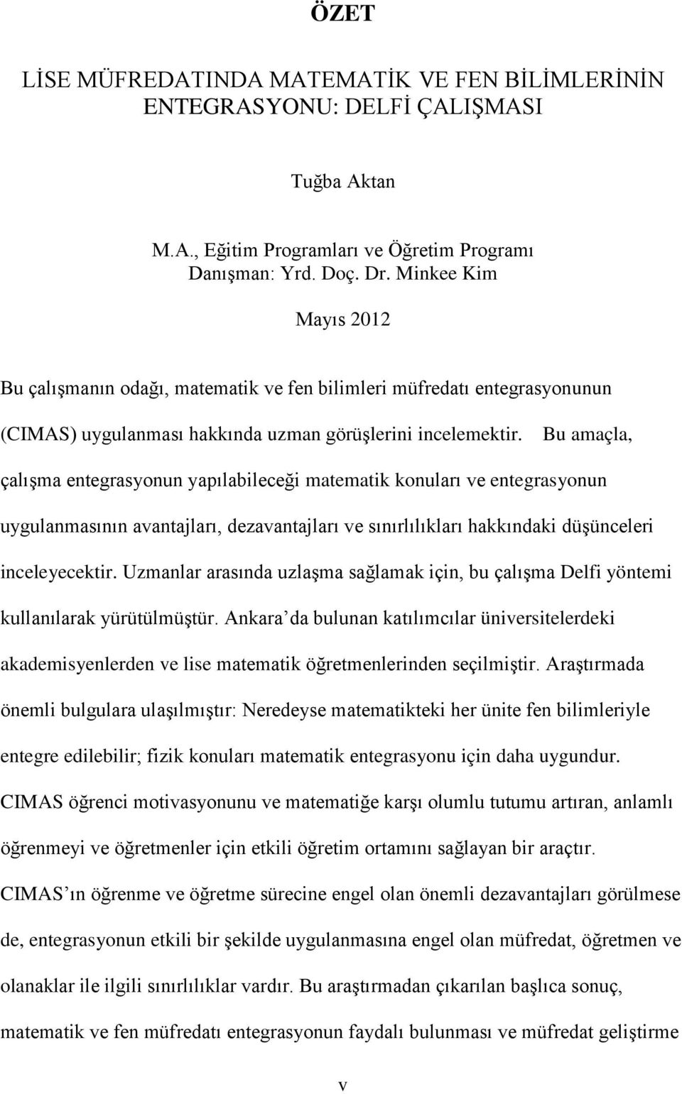 Bu amaçla, çalışma entegrasyonun yapılabileceği matematik konuları ve entegrasyonun uygulanmasının avantajları, dezavantajları ve sınırlılıkları hakkındaki düşünceleri inceleyecektir.