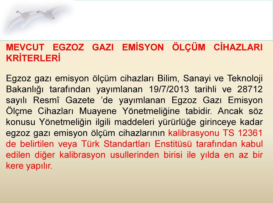 Ancak söz konusu Yönetmeliğin ilgili maddeleri yürürlüğe girinceye kadar egzoz gazı emisyon ölçüm cihazlarının kalibrasyonu TS 12361 de