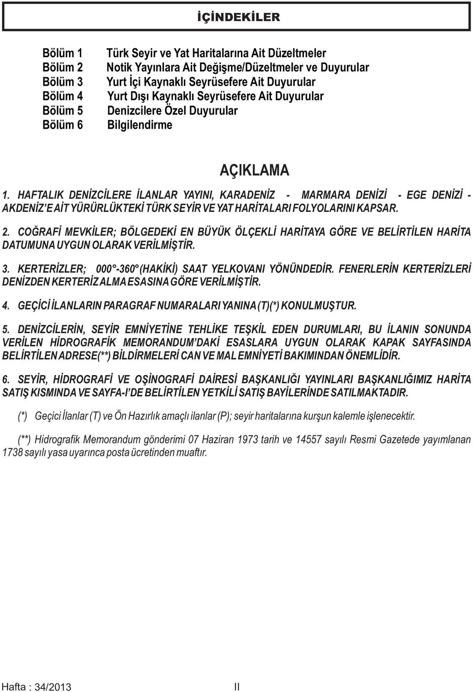 HAFTALIK ENİZCİLERE İLANLAR YAYINI, KARAENİZ - MARMARA ENİZİ - EGE ENİZİ - AKENİZ EAİT YÜRÜRLÜKTEKİ TÜRK SEYİR VE YAT HARİTALARI FOLYOLARINI KAPSAR. 2.