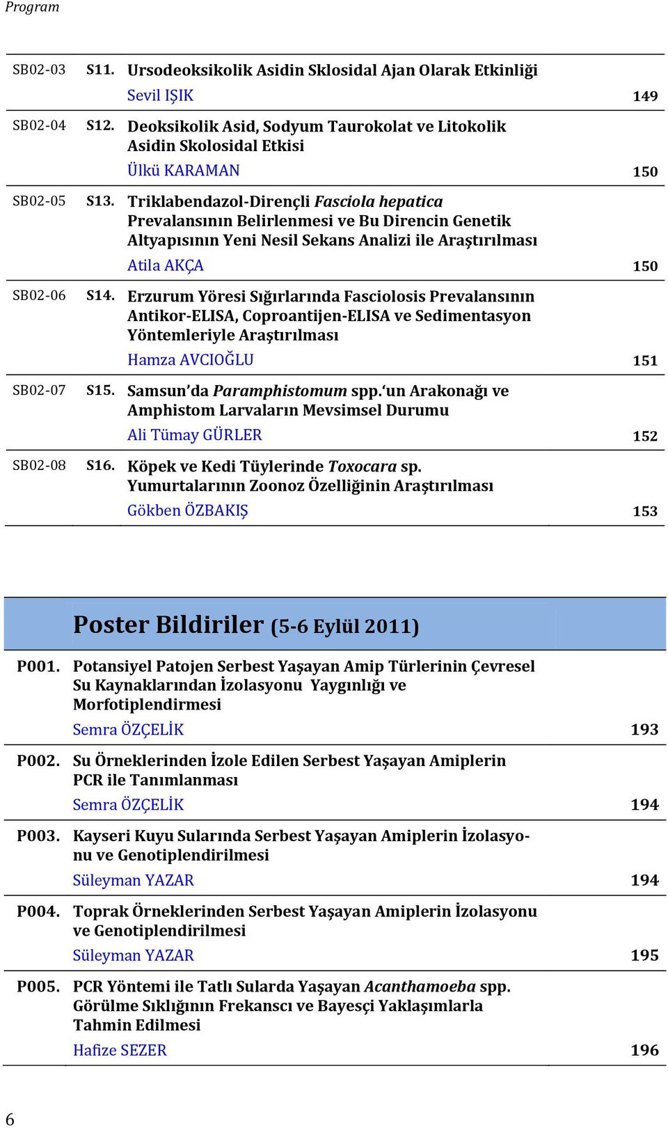 Triklabendazol-Dirençli Fasciola hepatica Prevalansının Belirlenmesi ve Bu Direncin Genetik Altyapısının Yeni Nesil Sekans Analizi ile Araştırılması Atila AKÇA 150 S14.