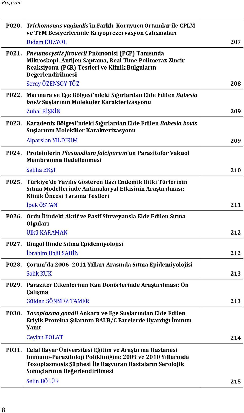 Marmara ve Ege Bölgesi'ndeki Sığırlardan Elde Edilen Babesia bovis Suşlarının Moleküler Karakterizasyonu Zuhal BİŞKİN 209 P023.