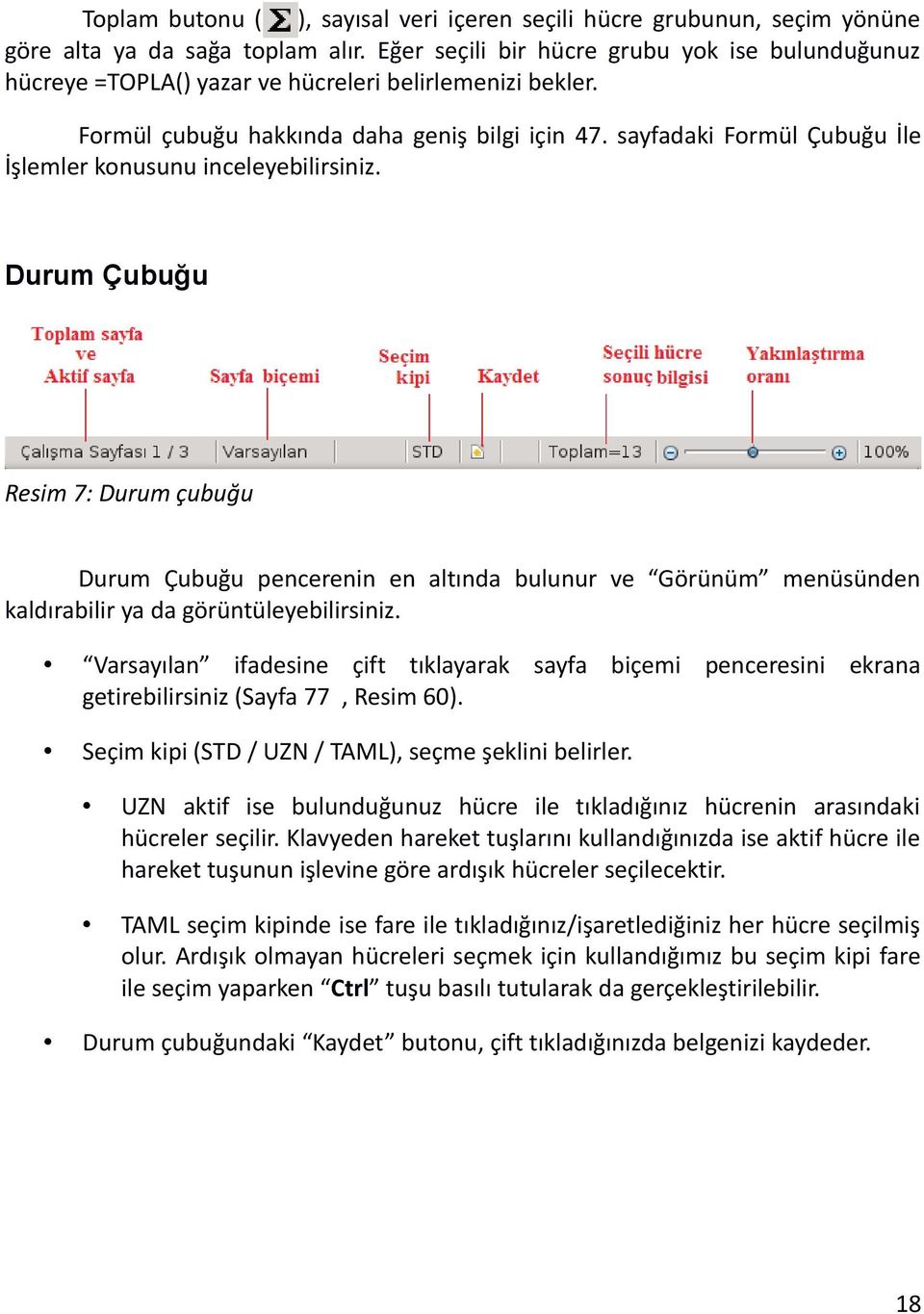 sayfadaki Formül Çubuğu İle İşlemler konusunu inceleyebilirsiniz.