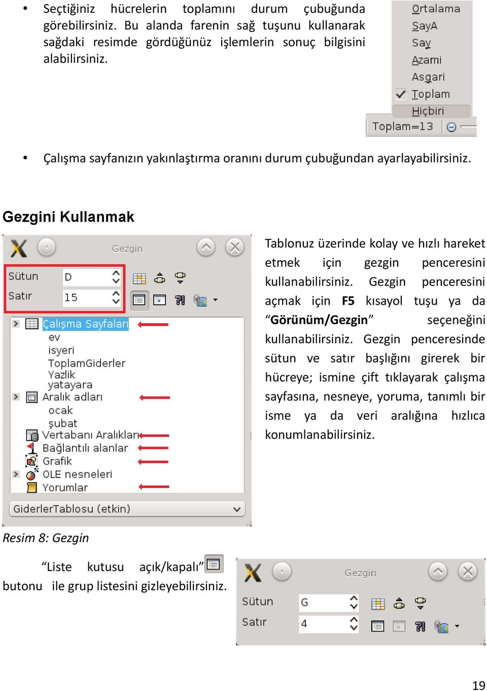 Gezgini Kullanmak Tablonuz üzerinde kolay ve hızlı hareket etmek için gezgin penceresini kullanabilirsiniz.