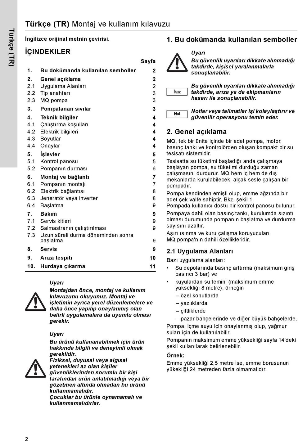 2 Pompanın durması 6 6. Montaj ve bağlantı 7 6.1 Pompanın montajı 7 6.2 Elektrik bağlantısı 8 6.3 Jeneratör veya inverter 8 6.4 Başlatma 9 7. Bakım 9 7.1 Servis kitleri 9 7.