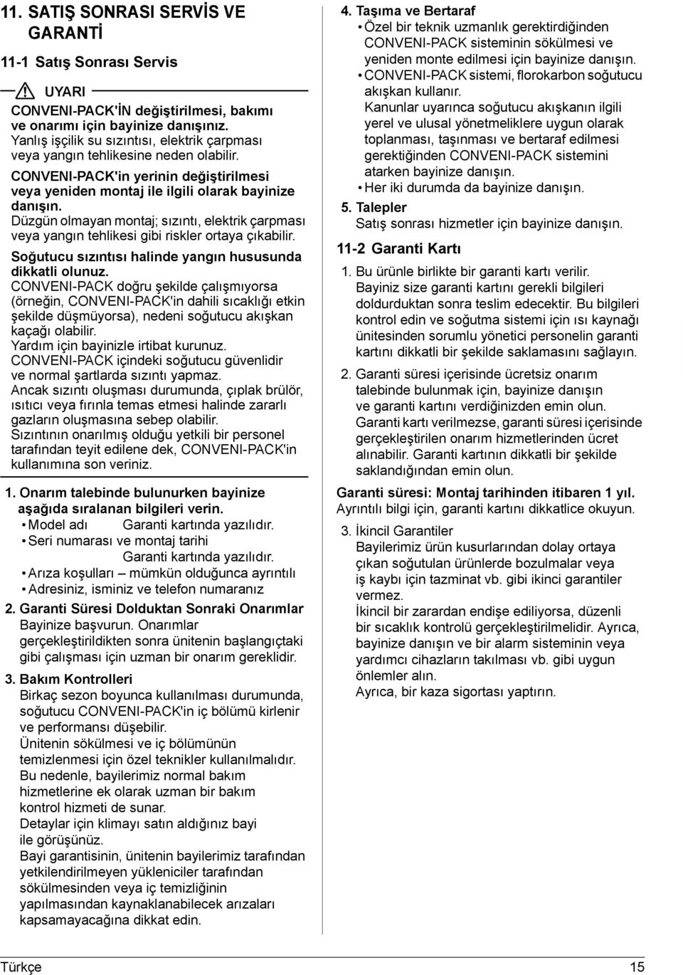 Düzgün olmayan montaj; sızıntı, elektrik çarpması veya yangın tehlikesi gibi riskler ortaya çıkabilir. Soğutucu sızıntısı halinde yangın hususunda dikkatli olunuz.