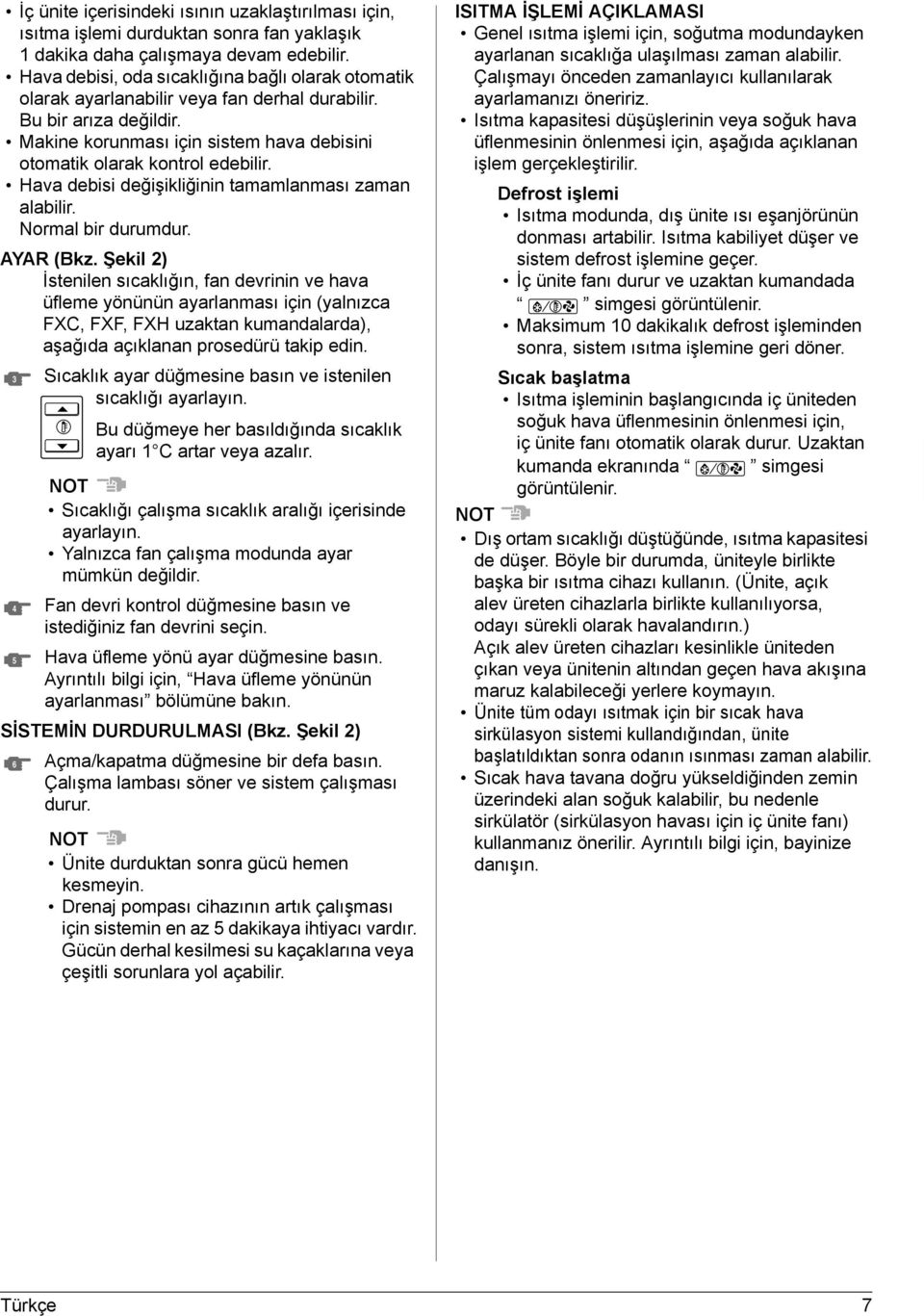 Hava debisi değişikliğinin tamamlanması zaman alabilir. Normal bir durumdur. AYAR (Bkz.