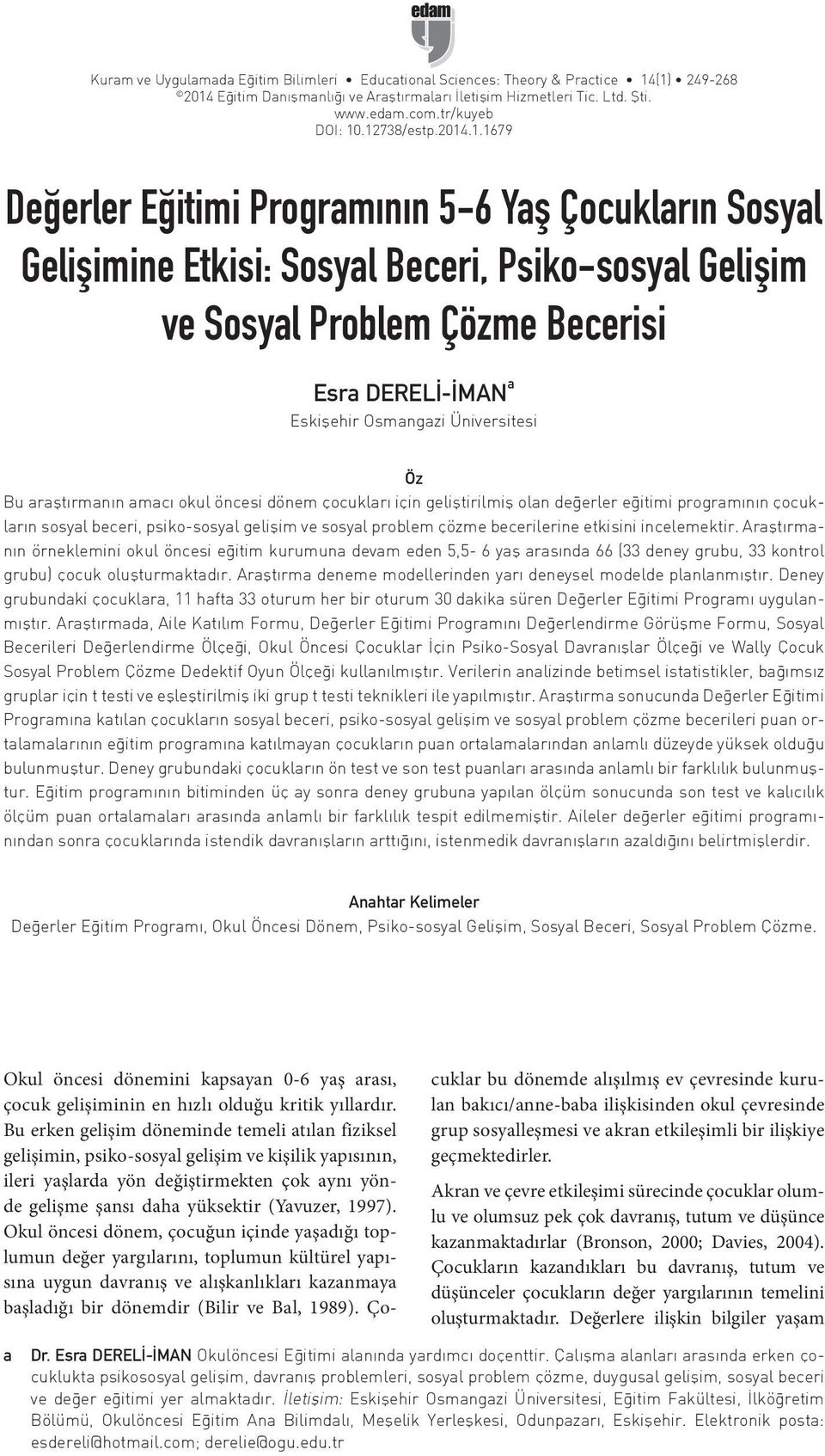 Osmangazi Üniversitesi Öz Bu araştırmanın amacı okul öncesi dönem çocukları için geliştirilmiş olan değerler eğitimi programının çocukların sosyal beceri, psiko-sosyal gelişim ve sosyal problem çözme