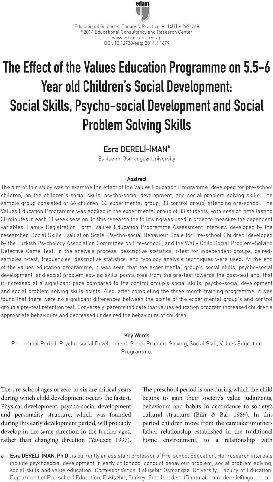 was to examine the effect of the Values Education Programme (developed for pre-school children) on the children s social skills, psycho-social development, and social problem solving skills.