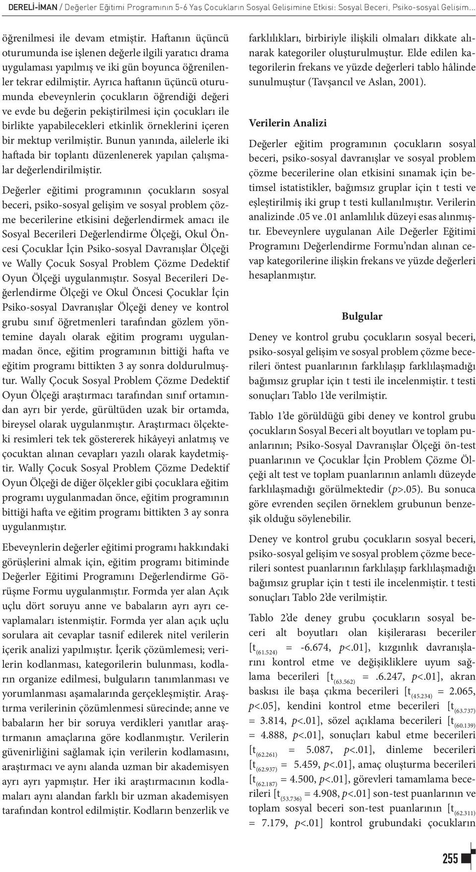 Ayrıca haftanın üçüncü oturumunda ebeveynlerin çocukların öğrendiği değeri ve evde bu değerin pekiştirilmesi için çocukları ile birlikte yapabilecekleri etkinlik örneklerini içeren bir mektup