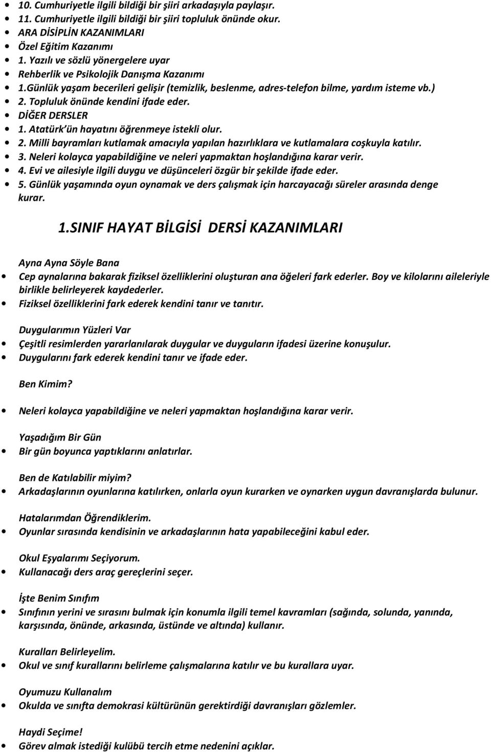 Topluluk önünde kendini ifade eder. DİĞER DERSLER 1. Atatürk ün hayatını öğrenmeye istekli olur. 2. Milli bayramları kutlamak amacıyla yapılan hazırlıklara ve kutlamalara coşkuyla katılır. 3.