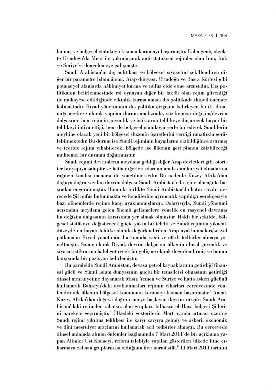 Suudi Arabistan ın dış politikası ve bölgesel siyasetini şekillendiren diğer bir parametre İslam âlemi, Arap dünyası, Ortadoğu ve Basra Körfezi gibi potansiyel alanlarda hâkimiyet kurma ve nüfuz elde