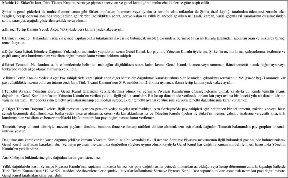 dönemi sonunda tespit edilen gelirlerden indirildikten sonra, geriye kalan ve yıllık bilançoda gözüken net (safi) kardan, varsa geçmiş yıl zararlarının düşülmesinden sonra, sırasıyla, aşağıda