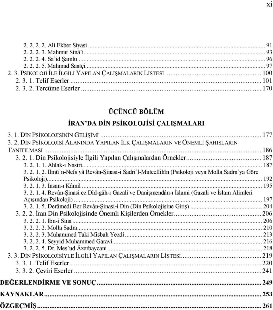 .. 186 3. 2. 1. Din Psikolojisiyle İlgili Yapılan Çalışmalardan Örnekler...187 3. 2. 1. 1. Ahlak-ı Nasiri... 187 3. 2. 1. 2. İlmü n-nefs yâ Revân-Şinasi-i Sadri l-muteellihîn (Psikoloji veya Molla Sadra ya Göre Psikoloji).