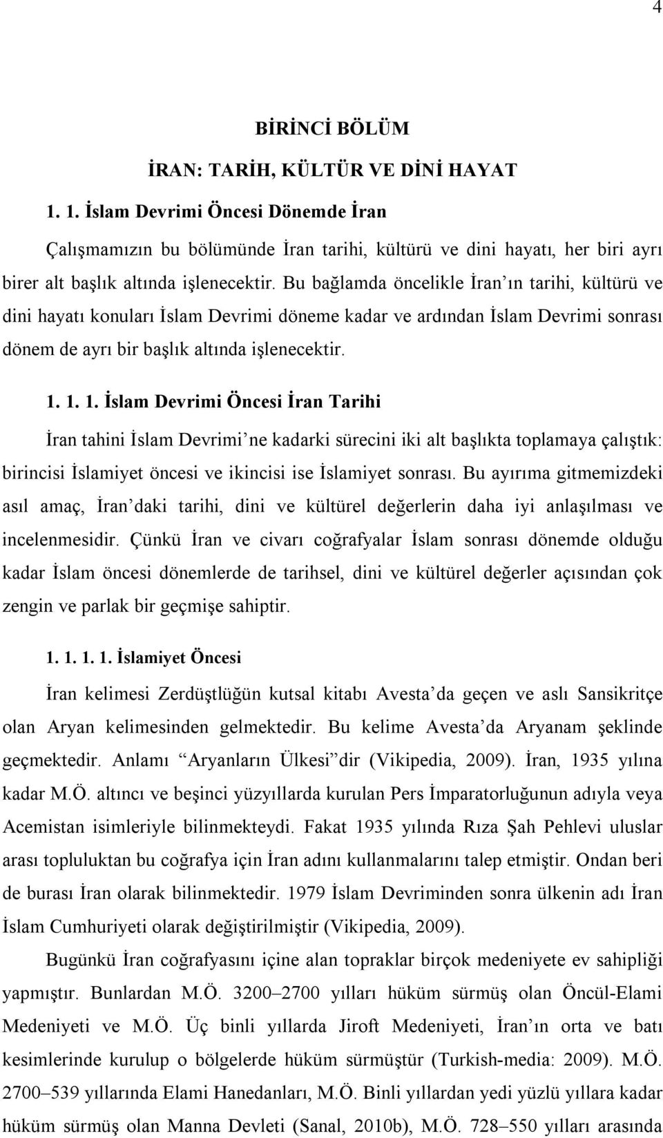 Bu bağlamda öncelikle İran ın tarihi, kültürü ve dini hayatı konuları İslam Devrimi döneme kadar ve ardından İslam Devrimi sonrası dönem de ayrı bir başlık altında işlenecektir. 1.