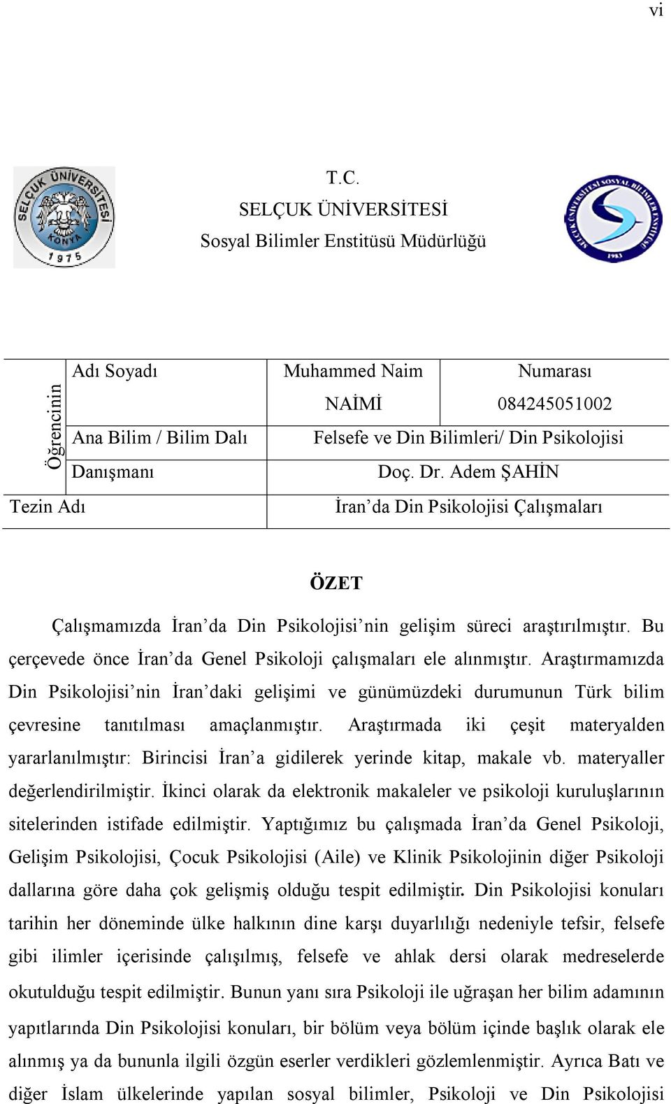 Psikolojisi Doç. Dr. Adem ŞAHİN İran da Din Psikolojisi Çalışmaları ÖZET Çalışmamızda İran da Din Psikolojisi nin gelişim süreci araştırılmıştır.