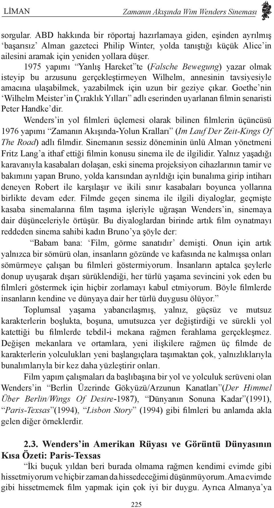 1975 yapımı Yanlış Hareket te (Falsche Bewegung) yazar olmak isteyip bu arzusunu gerçekleştirmeyen Wilhelm, annesinin tavsiyesiyle amacına ulaşabilmek, yazabilmek için uzun bir geziye çıkar.