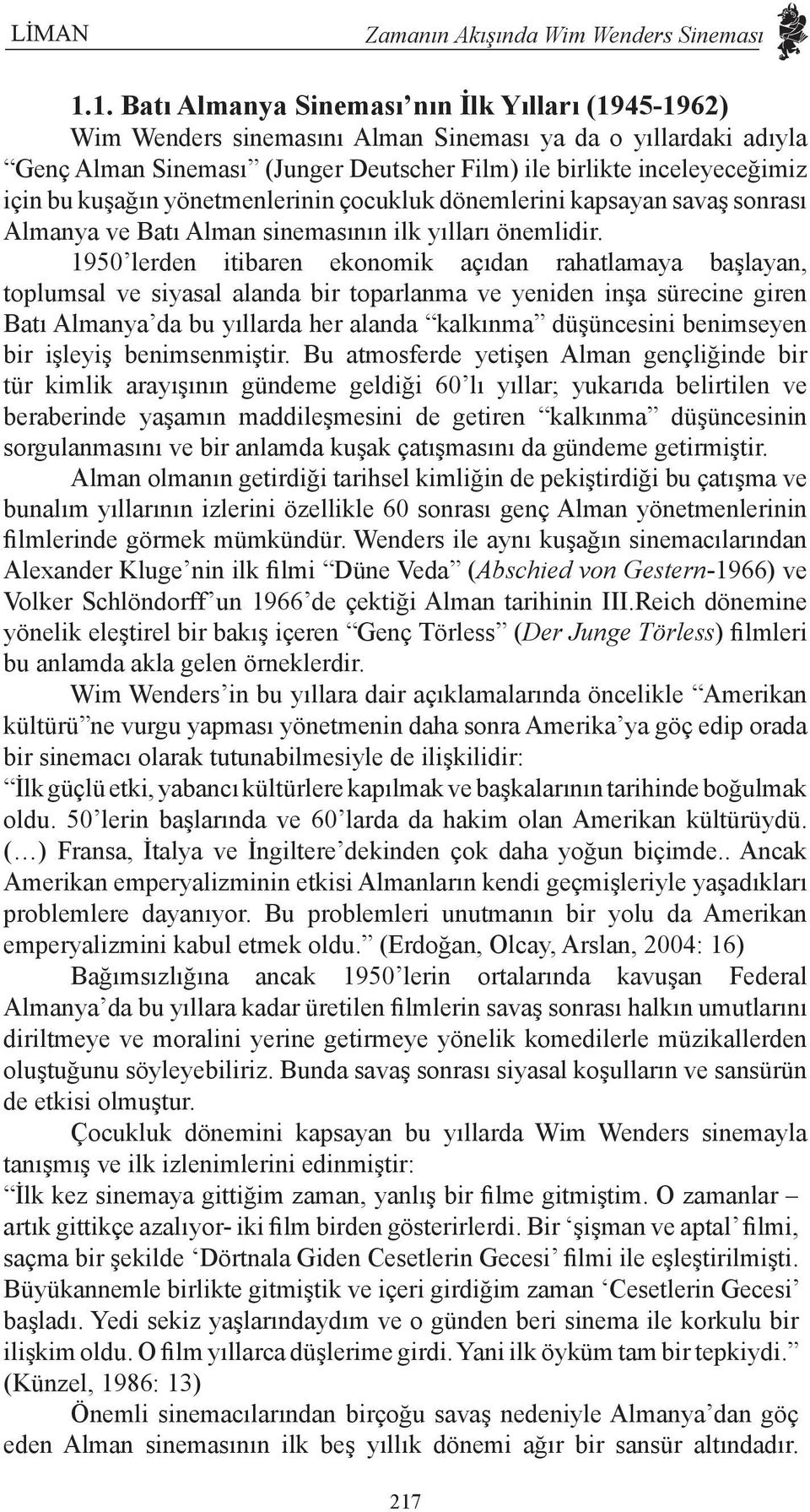 kuşağın yönetmenlerinin çocukluk dönemlerini kapsayan savaş sonrası Almanya ve Batı Alman sinemasının ilk yılları önemlidir.