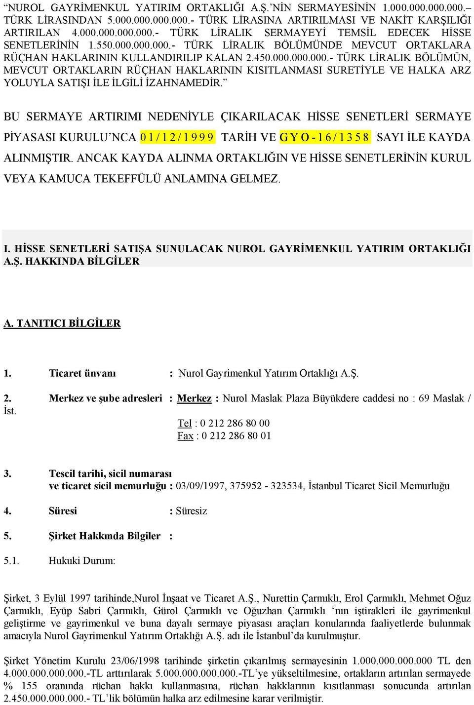 BU SERMAYE ARTIRIMI NEDENİYLE ÇIKARILACAK HİSSE SENETLERİ SERMAYE PİYASASI KURULU NCA 01/12/1999 TARİH VE GYO-16/1358 SAYI İLE KAYDA ALINMIŞTIR.