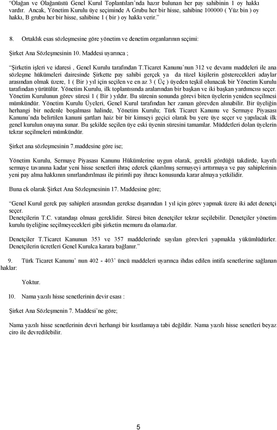 Ortaklık esas sözleşmesine göre yönetim ve denetim organlarının seçimi: Şirket Ana Sözleşmesinin 10. Maddesi uyarınca ; Şirketin işleri ve idaresi, Genel Kurulu tarafından T.