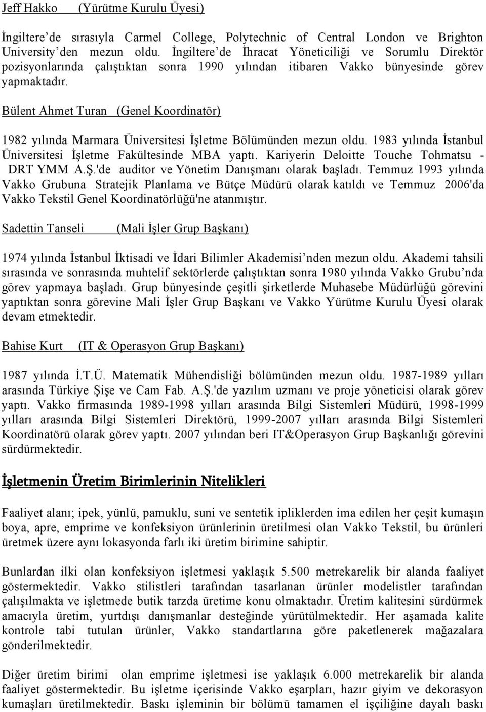 Bülent Ahmet Turan (Genel Koordinatör) 1982 yılında Marmara Üniversitesi İşletme Bölümünden mezun oldu. 1983 yılında İstanbul Üniversitesi İşletme Fakültesinde MBA yaptı.