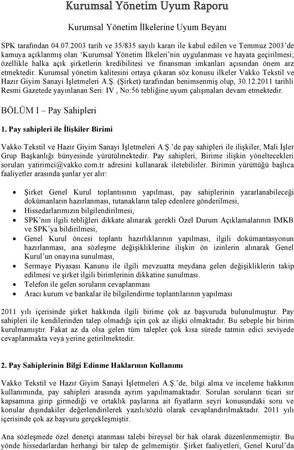 kredibilitesi ve finansman imkanları açısından önem arz etmektedir. Kurumsal yönetim kalitesini ortaya çıkaran söz konusu ilkeler Vakko Tekstil ve Hazır Giyim Sanayi İşletmeleri A.Ş.